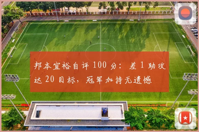 邦本宜裕自评 100 分：差 1 助攻达 20 目标，冠军加持无遗憾